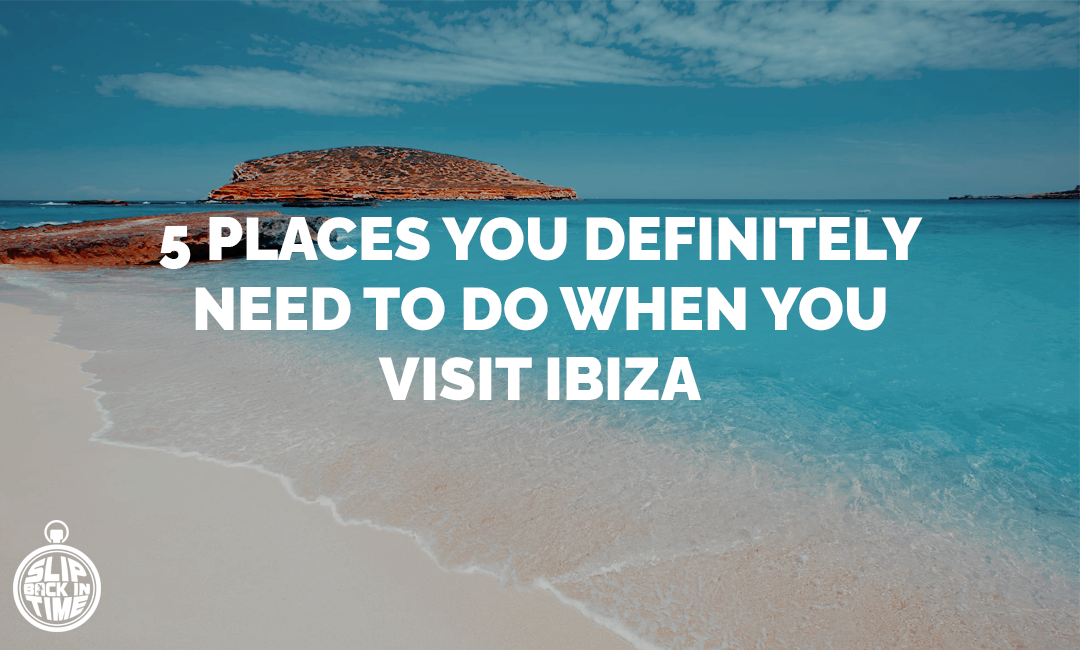 5 Places You Definitely Need to Do When You Visit Ibiza