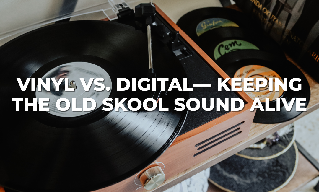 Vinyl vs. Digital— Keeping the Old Skool Sound Alive